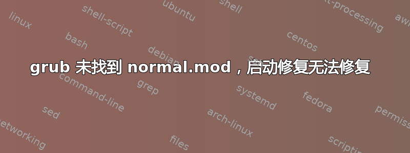 grub 未找到 normal.mod，启动修复无法修复 