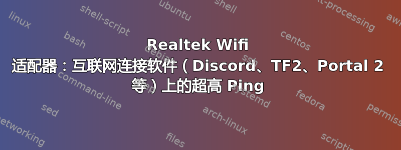 Realtek Wifi 适配器：互联网连接软件（Discord、TF2、Portal 2 等）上的超高 Ping