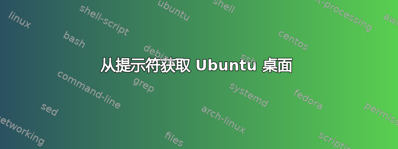 从提示符获取 Ubuntu 桌面