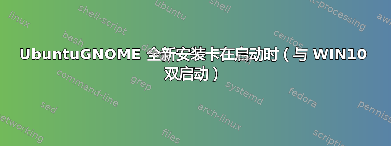 UbuntuGNOME 全新安装卡在启动时（与 WIN10 双启动）