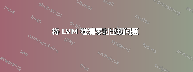 将 LVM 卷清零时出现问题