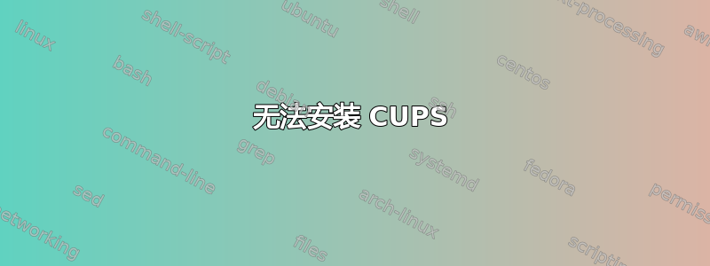 无法安装 CUPS