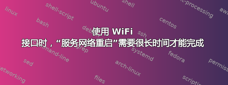 使用 WiFi 接口时，“服务网络重启”需要很长时间才能完成