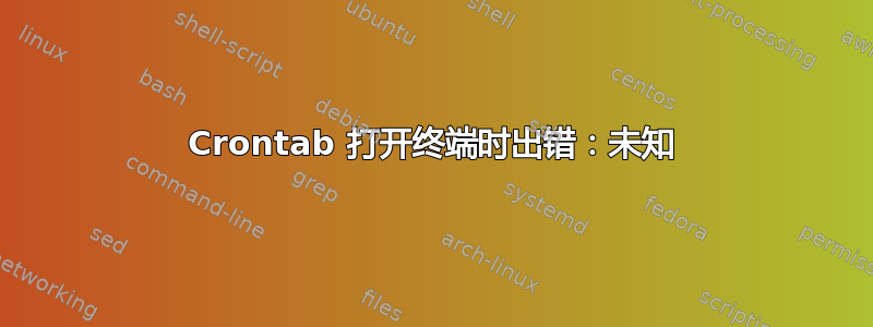 Crontab 打开终端时出错：未知