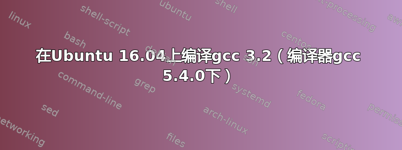 在Ubuntu 16.04上编译gcc 3.2（编译器gcc 5.4.0下）