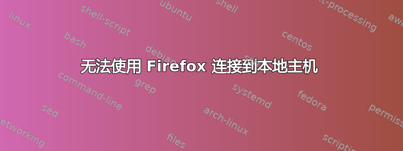 无法使用 Firefox 连接到本地主机