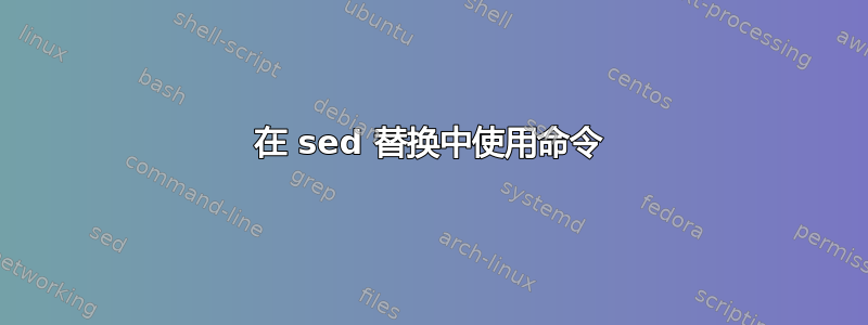 在 sed 替换中使用命令