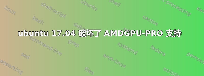 ubuntu 17.04 破坏了 AMDGPU-PRO 支持 