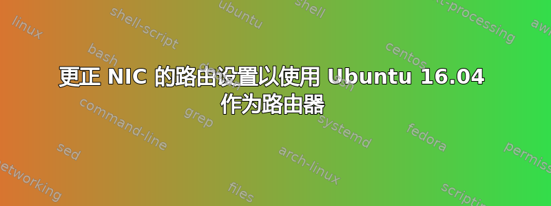 更正 NIC 的路由设置以使用 Ubuntu 16.04 作为路由器