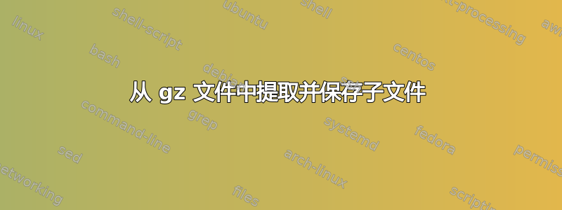 从 gz 文件中提取并保存子文件