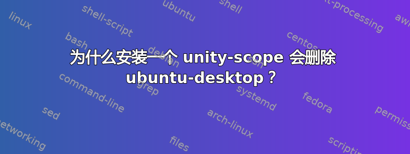 为什么安装一个 unity-scope 会删除 ubuntu-desktop？