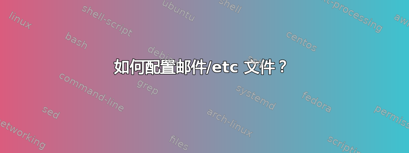 如何配置邮件/etc 文件？