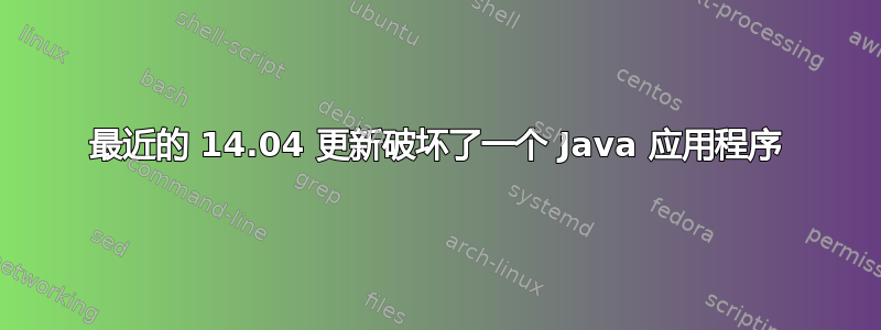 最近的 14.04 更新破坏了一个 Java 应用程序