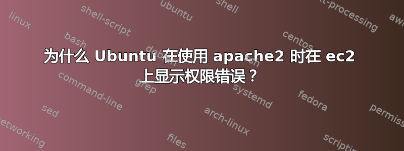 为什么 Ubuntu 在使用 apache2 时在 ec2 上显示权限错误？