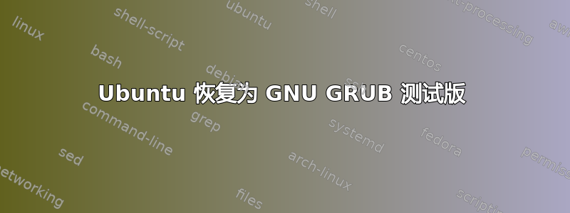 Ubuntu 恢复为 GNU GRUB 测试版