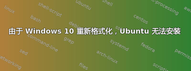 由于 Windows 10 重新格式化，Ubuntu 无法安装