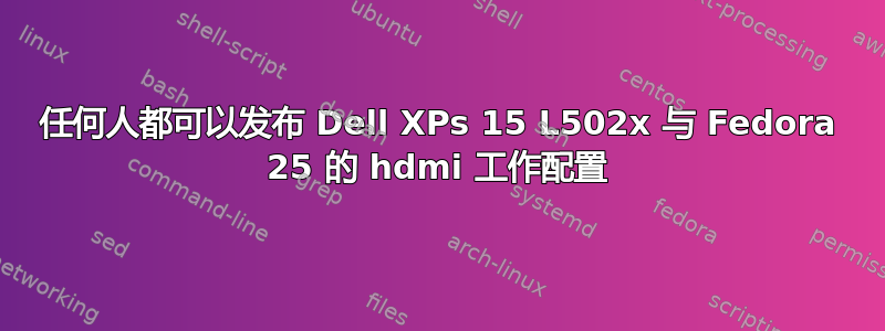 任何人都可以发布 Dell XPs 15 L502x 与 Fedora 25 的 hdmi 工作配置