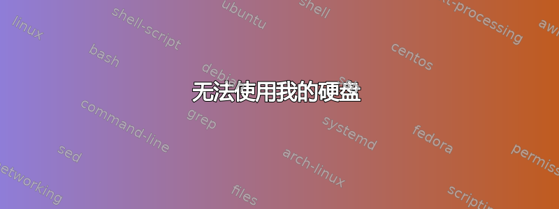 无法使用我的硬盘