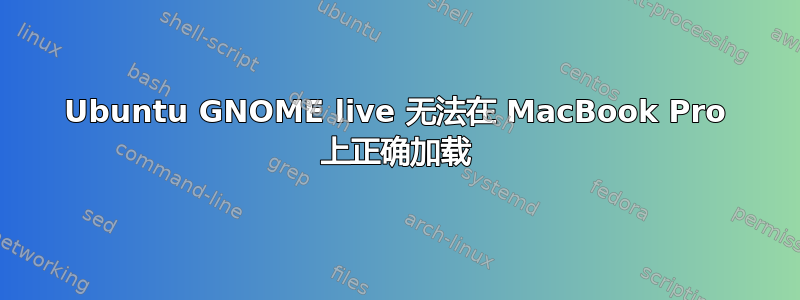 Ubuntu GNOME live 无法在 MacBook Pro 上正确加载