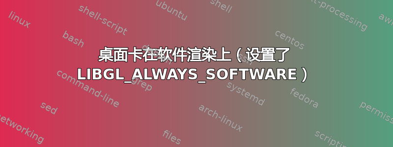 桌面卡在软件渲染上（设置了 LIBGL_ALWAYS_SOFTWARE）