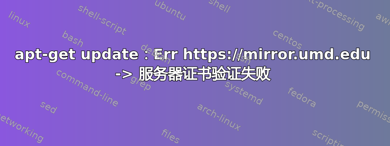 apt-get update：Err https://mirror.umd.edu -> 服务器证书验证失败