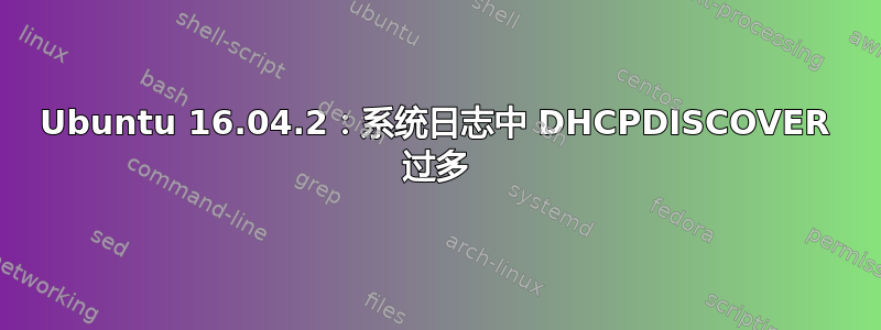 Ubuntu 16.04.2：系统日志中 DHCPDISCOVER 过多