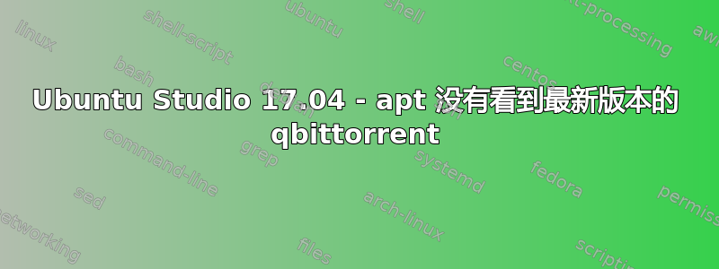 Ubuntu Studio 17.04 - apt 没有看到最新版本的 qbittorrent