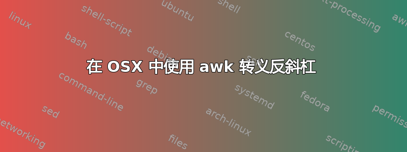 在 OSX 中使用 awk 转义反斜杠