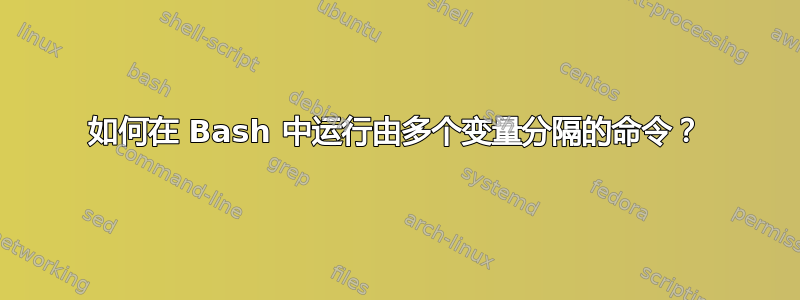 如何在 Bash 中运行由多个变量分隔的命令？