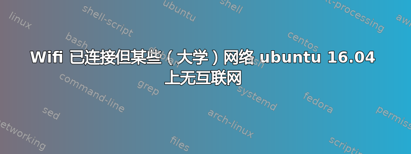 Wifi 已连接但某些（大学）网络 ubuntu 16.04 上无互联网