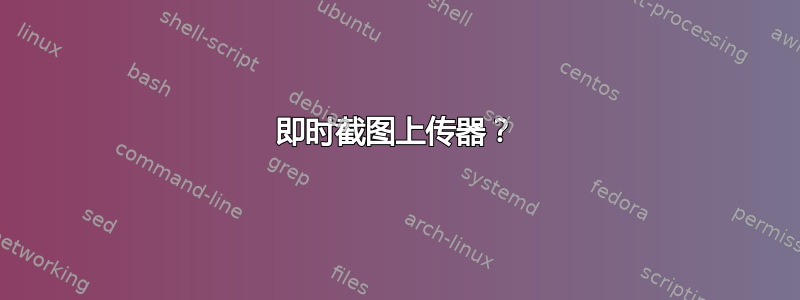 即时截图上传器？