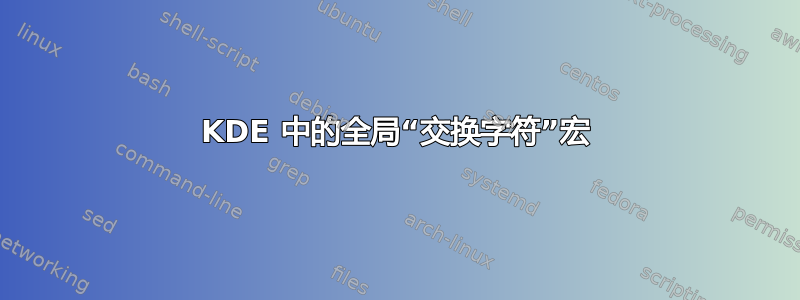 KDE 中的全局“交换字符”宏