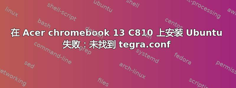 在 Acer chromebook 13 C810 上安装 Ubuntu 失败：未找到 tegra.conf