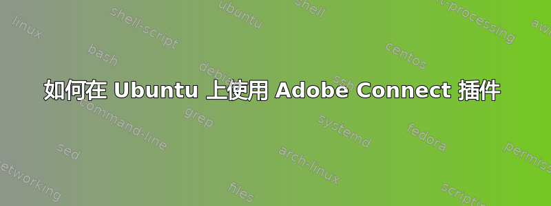 如何在 Ubuntu 上使用 Adob​​e Connect 插件