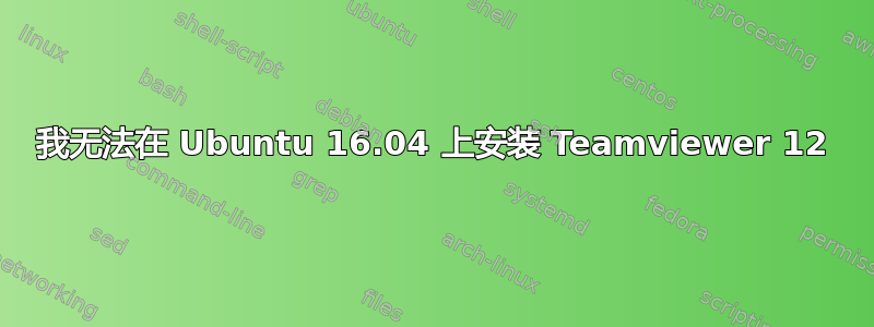 我无法在 Ubuntu 16.04 上安装 Teamviewer 12