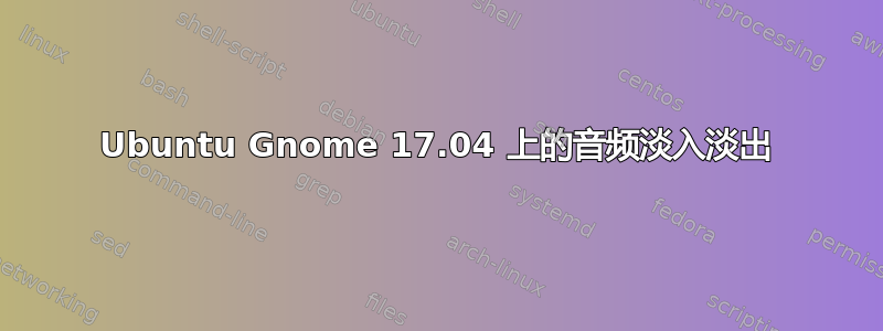 Ubuntu Gnome 17.04 上的音频淡入淡出