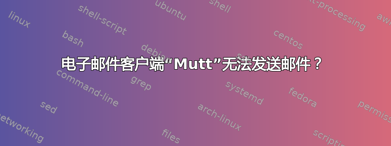 电子邮件客户端“Mutt”无法发送邮件？