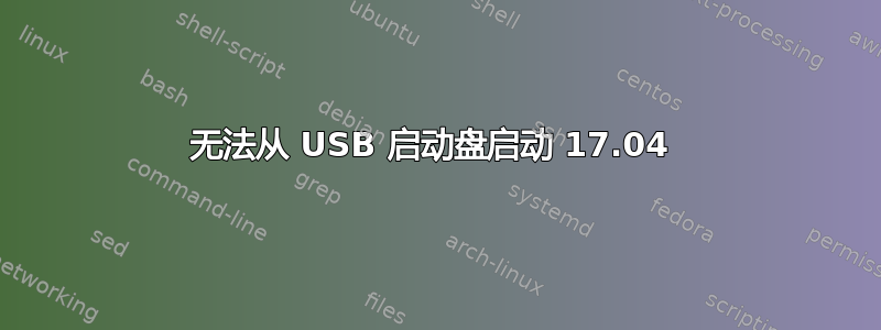 无法从 USB 启动盘启动 17.04 