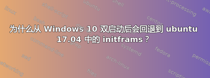 为什么从 Windows 10 双启动后会回退到 ubuntu 17.04 中的 initframs？