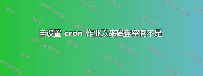 自设置 cron 作业以来磁盘空间不足