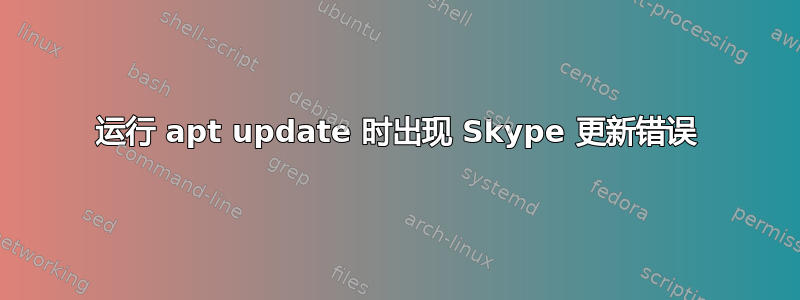 运行 apt update 时出现 Skype 更新错误