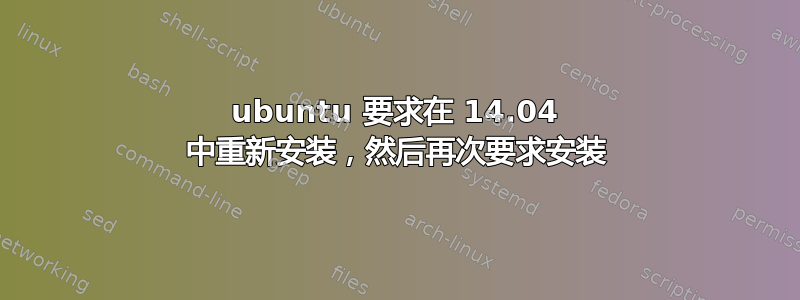 ubuntu 要求在 14.04 中重新安装，然后再次要求安装