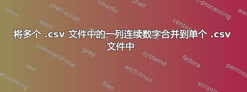 将多个 .csv 文件中的一列连续数字合并到单个 .csv 文件中 