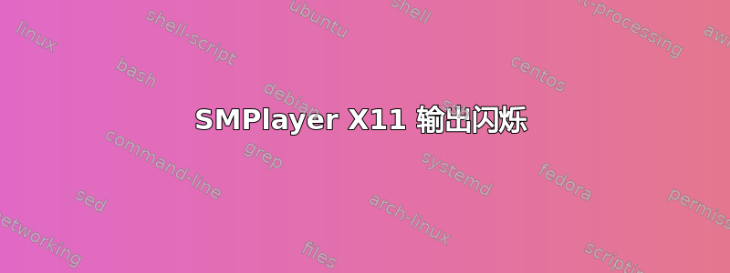 SMPlayer X11 输出闪烁